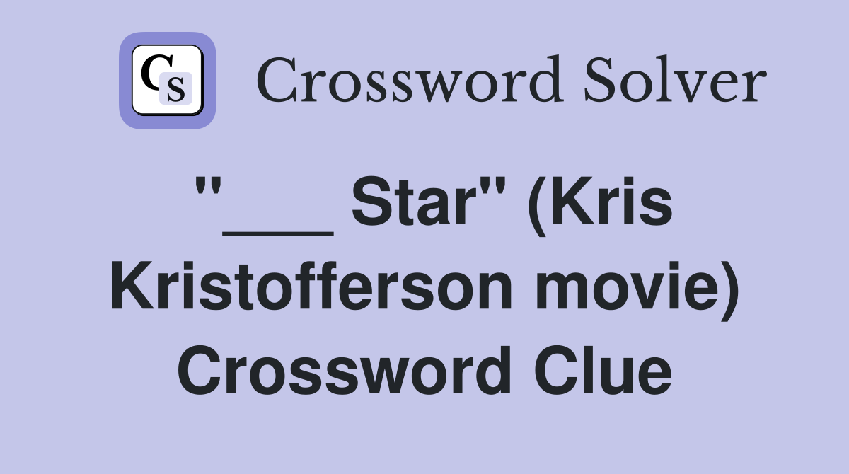 "___ Star" (Kris Kristofferson movie) Crossword Clue