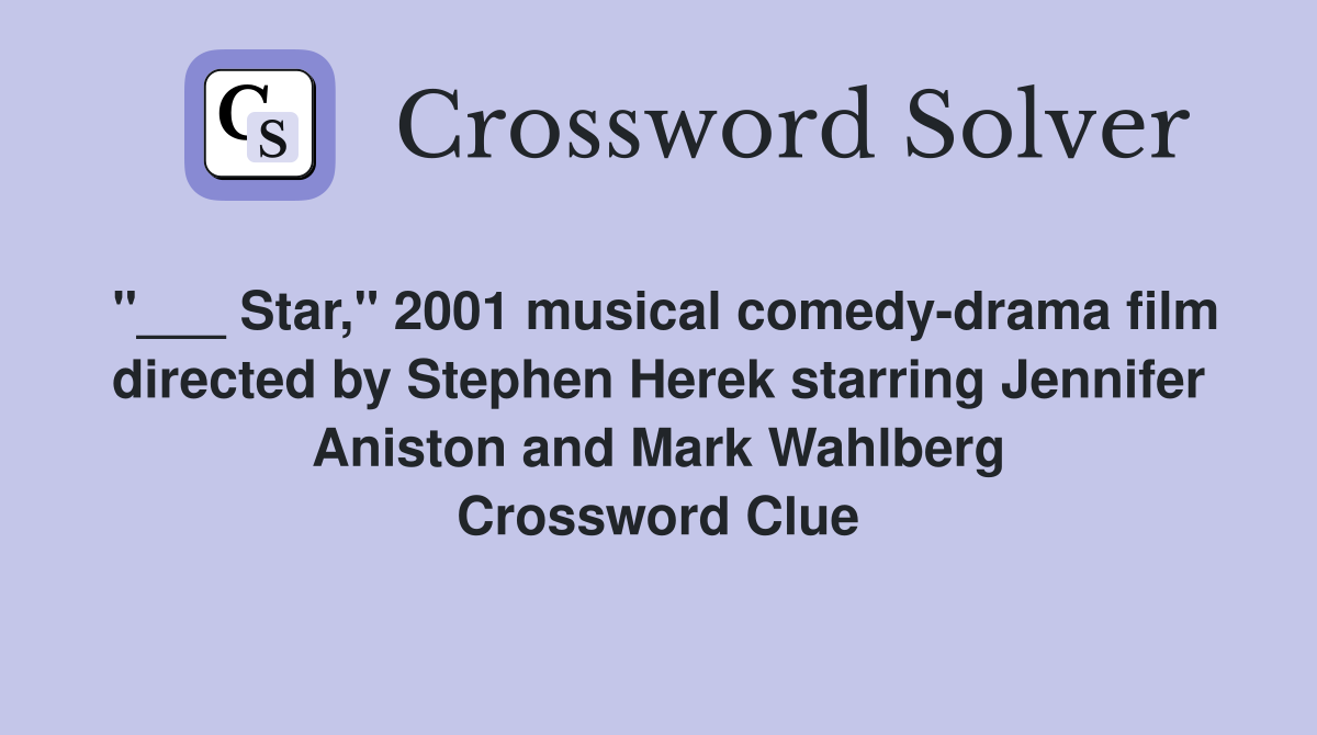 "___ Star," 2001 musical comedy-drama film directed by Stephen Herek starring Jennifer Aniston and Mark Wahlberg Crossword Clue