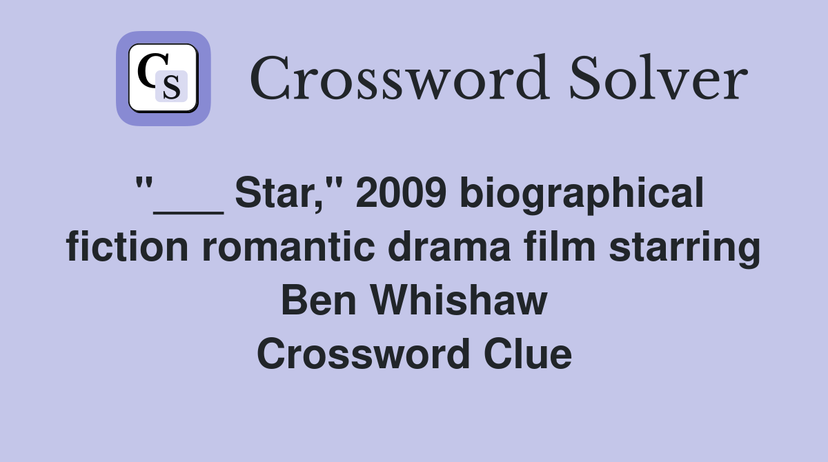 "___ Star," 2009 biographical fiction romantic drama film starring Ben Whishaw Crossword Clue