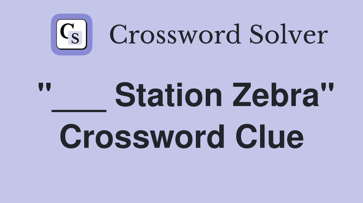 "___ Station Zebra" Crossword Clue