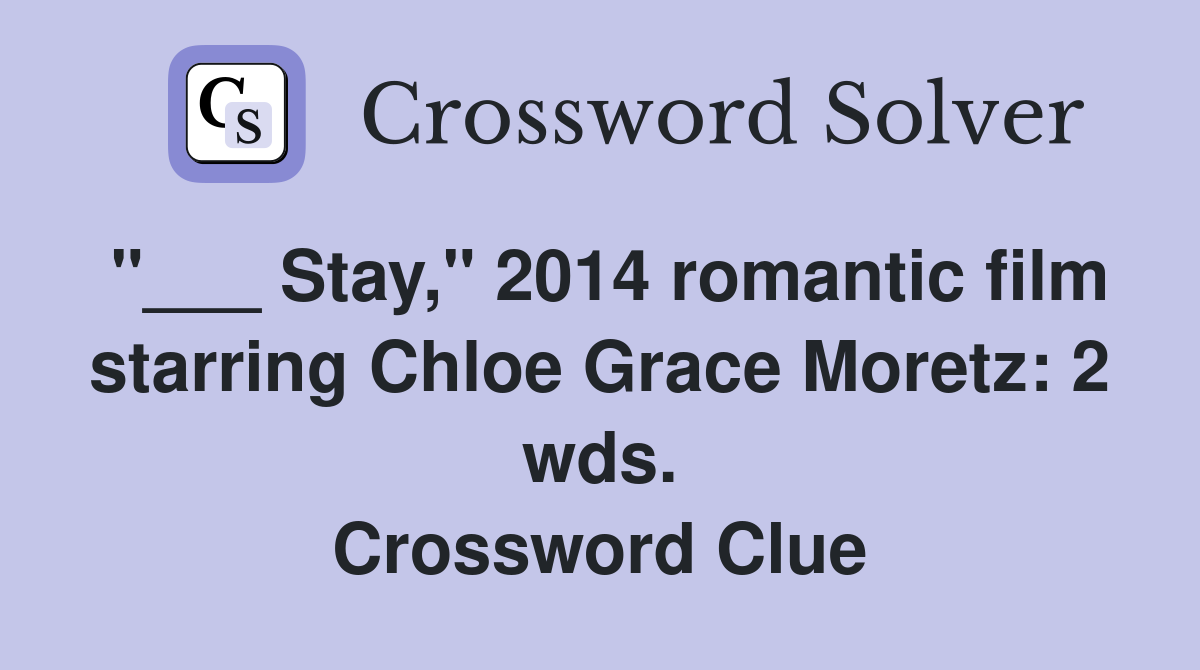 "___ Stay," 2014 romantic film starring Chloe Grace Moretz: 2 wds. Crossword Clue