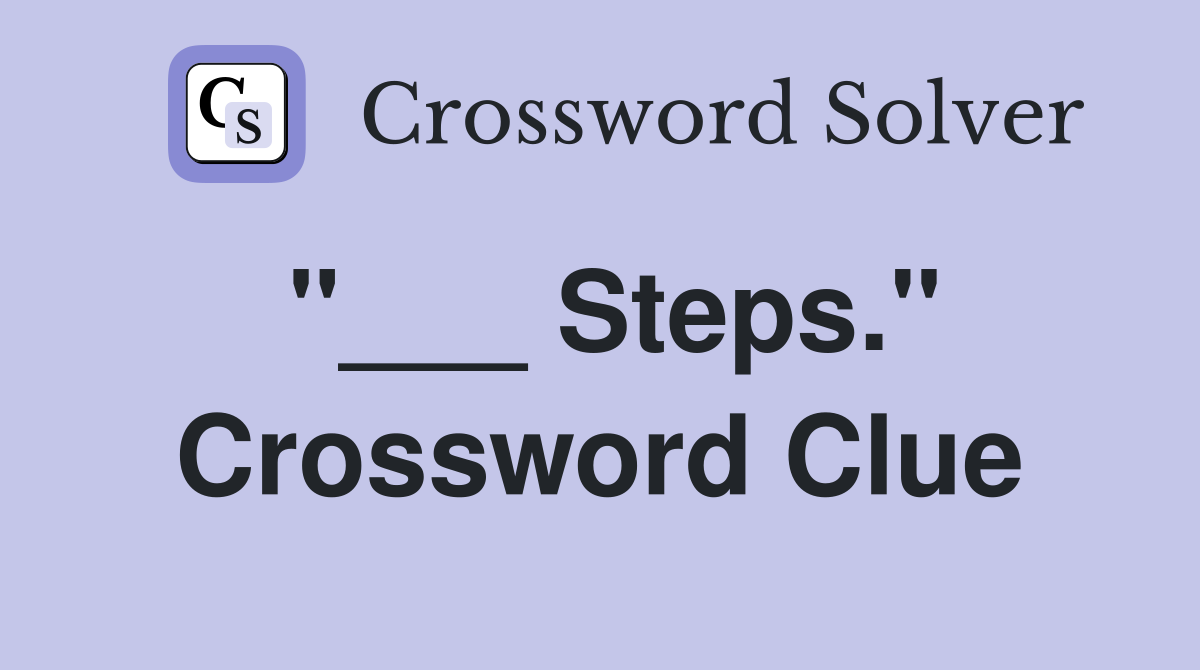 "___ Steps." Crossword Clue