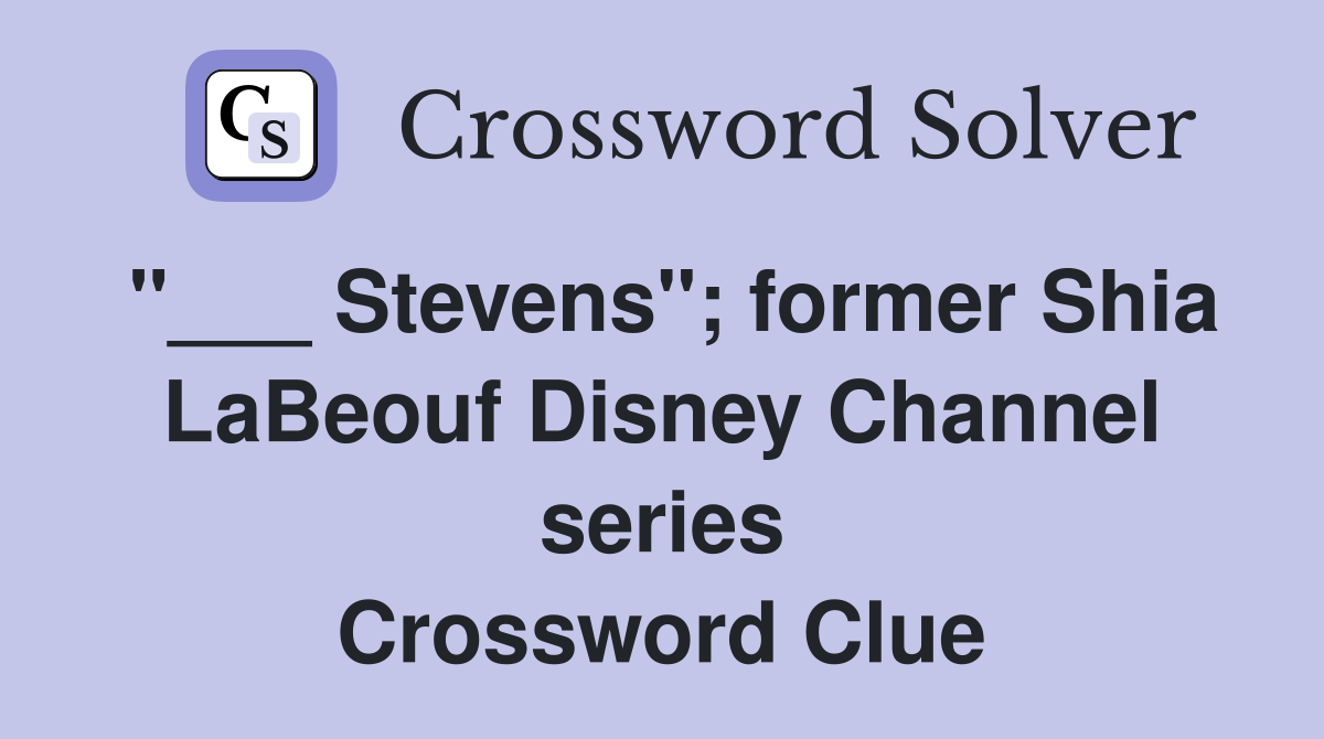 "___ Stevens"; former Shia LaBeouf Disney Channel series Crossword Clue