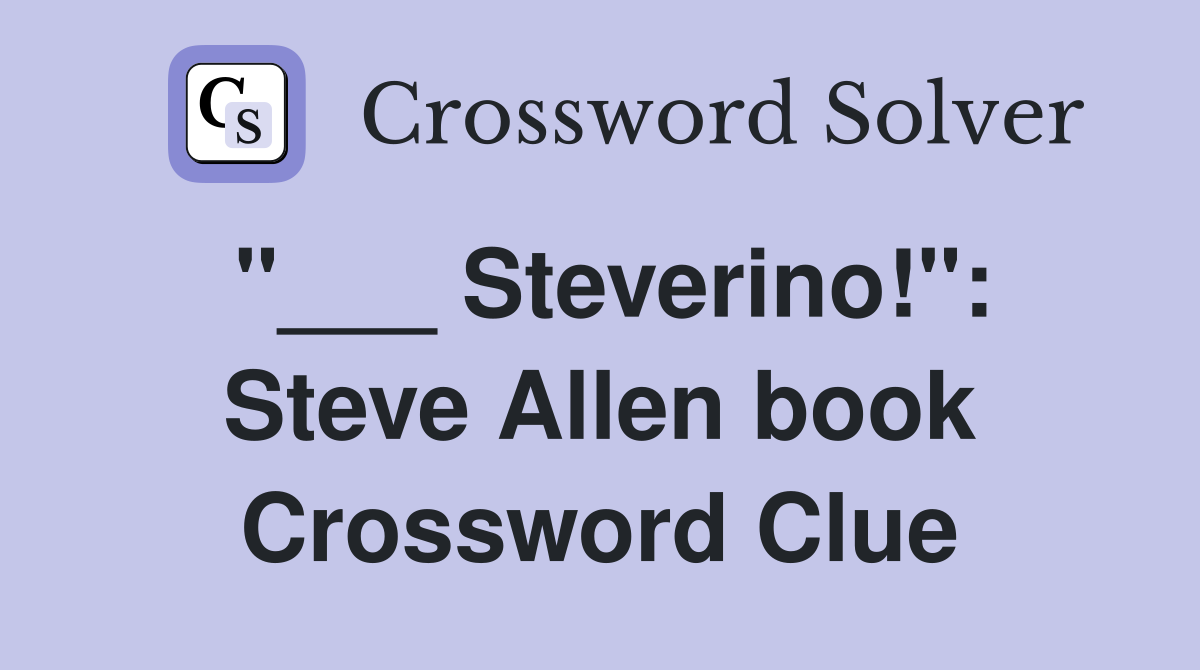 "___ Steverino!": Steve Allen book Crossword Clue