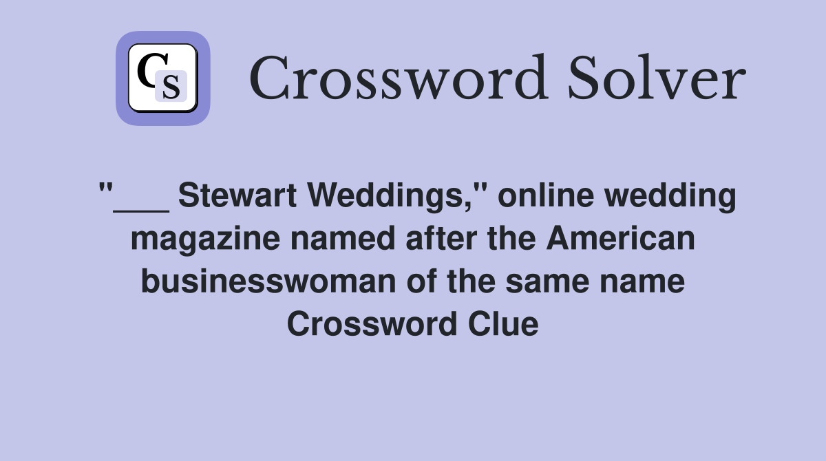 "___ Stewart Weddings," online wedding magazine named after the American businesswoman of the same name Crossword Clue
