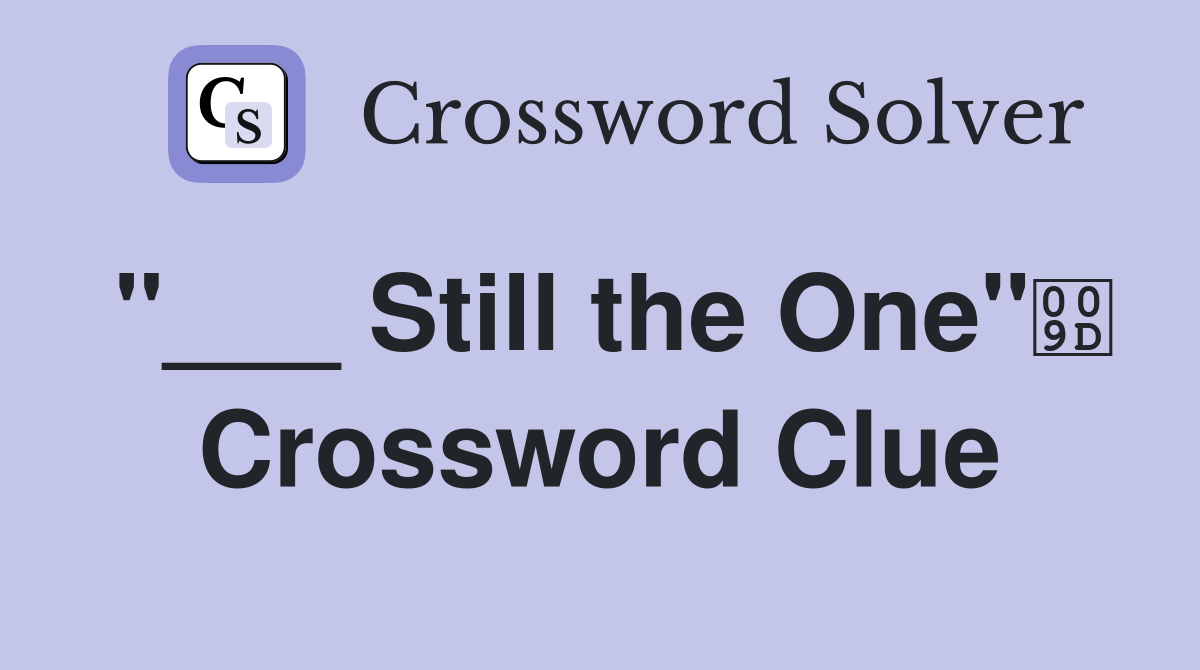 "___ Still the One" Crossword Clue
