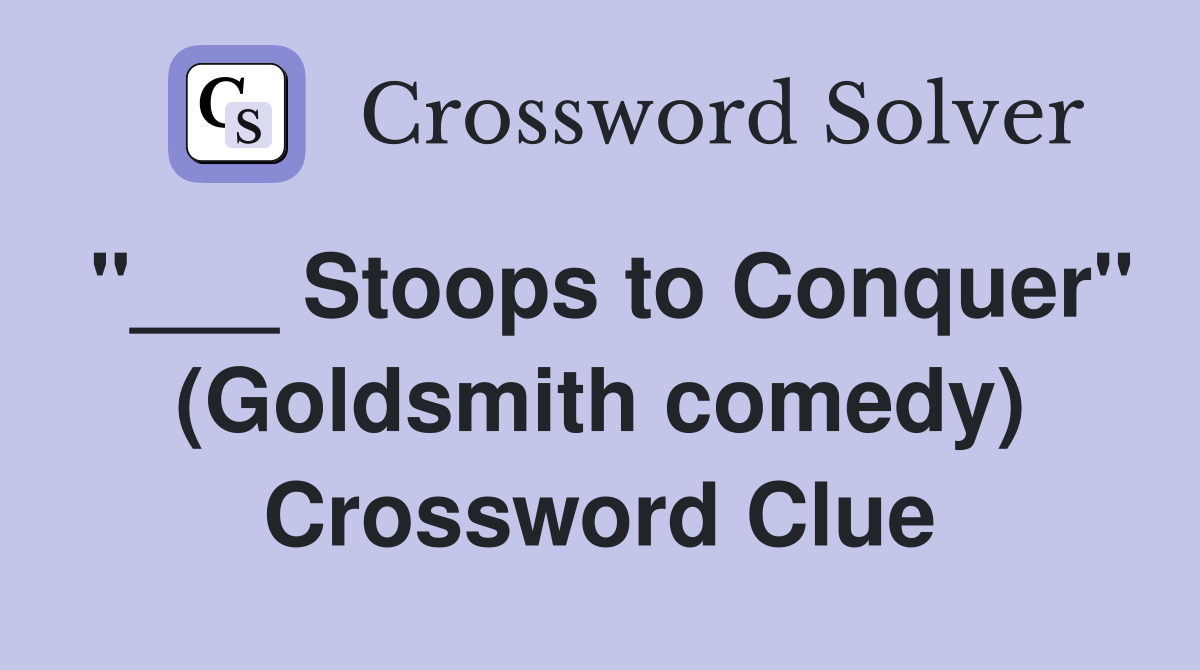 "___ Stoops to Conquer" (Goldsmith comedy) Crossword Clue