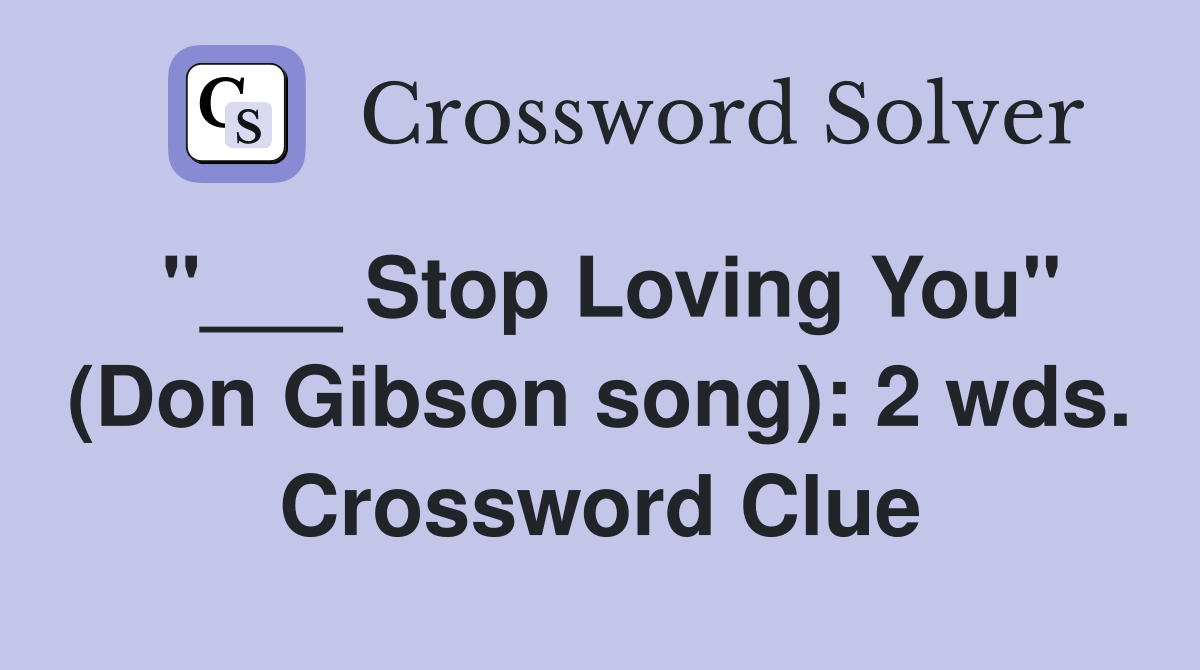 "___ Stop Loving You" (Don Gibson song): 2 wds. Crossword Clue