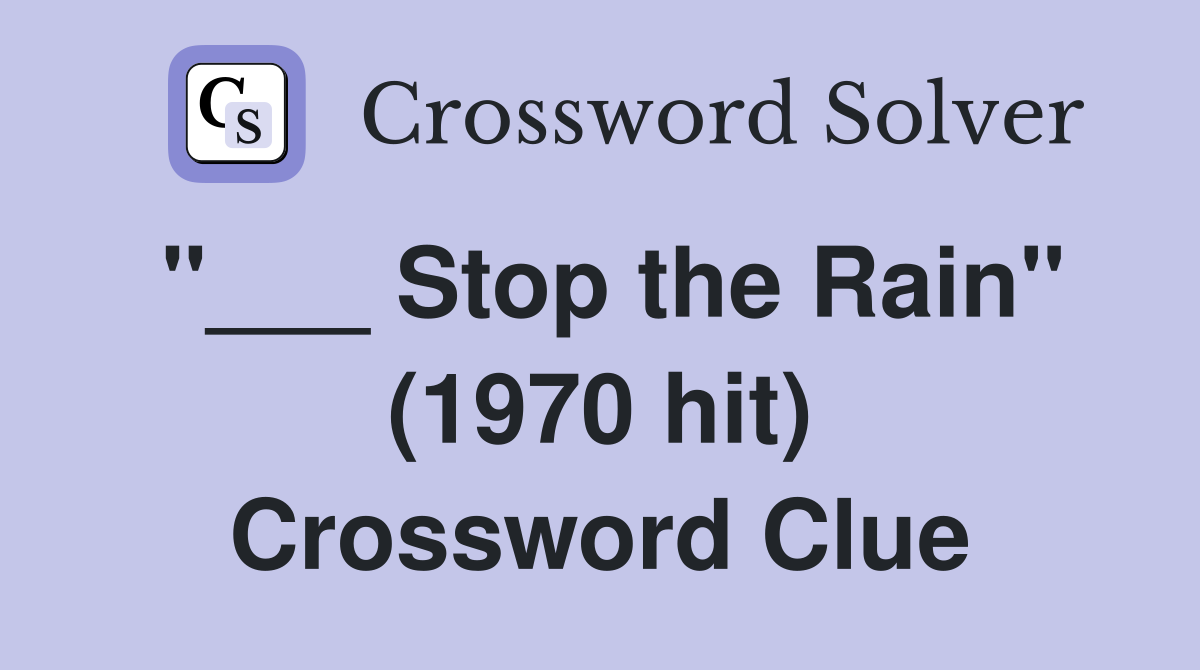 "___ Stop the Rain" (1970 hit) Crossword Clue