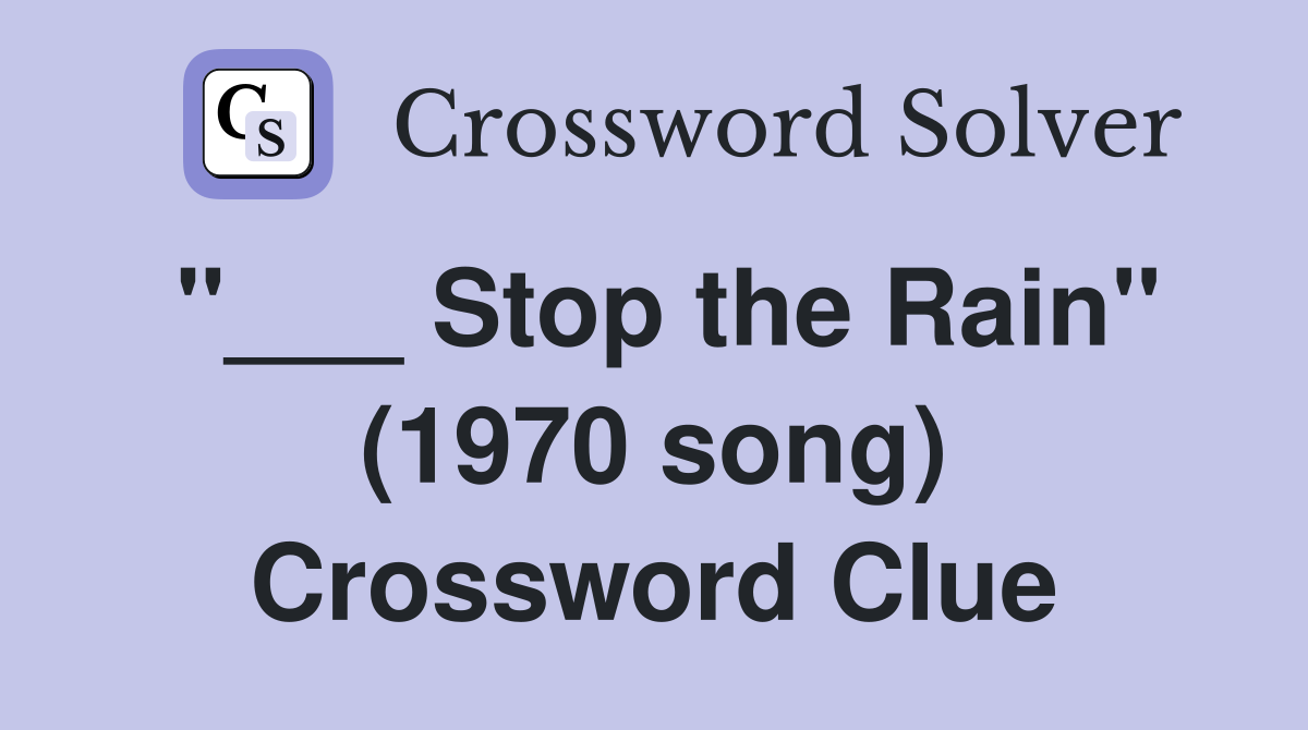 "___ Stop the Rain" (1970 song) Crossword Clue