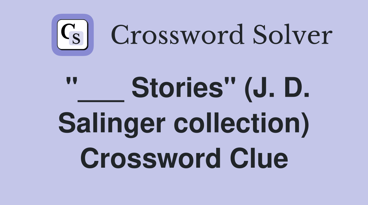 "___ Stories" (J. D. Salinger collection) Crossword Clue