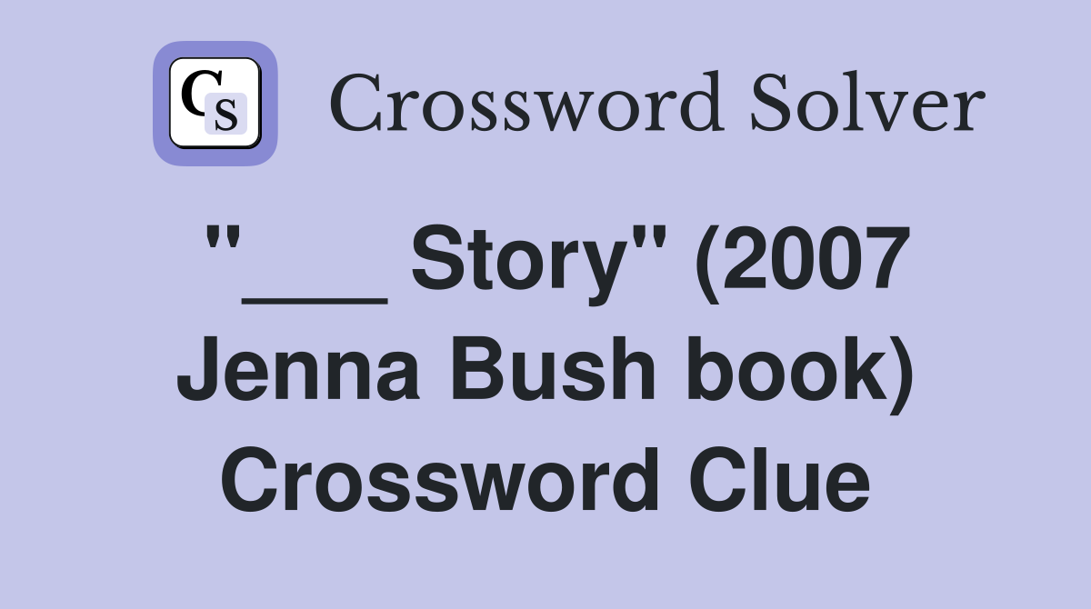 "___ Story" (2007 Jenna Bush book) Crossword Clue