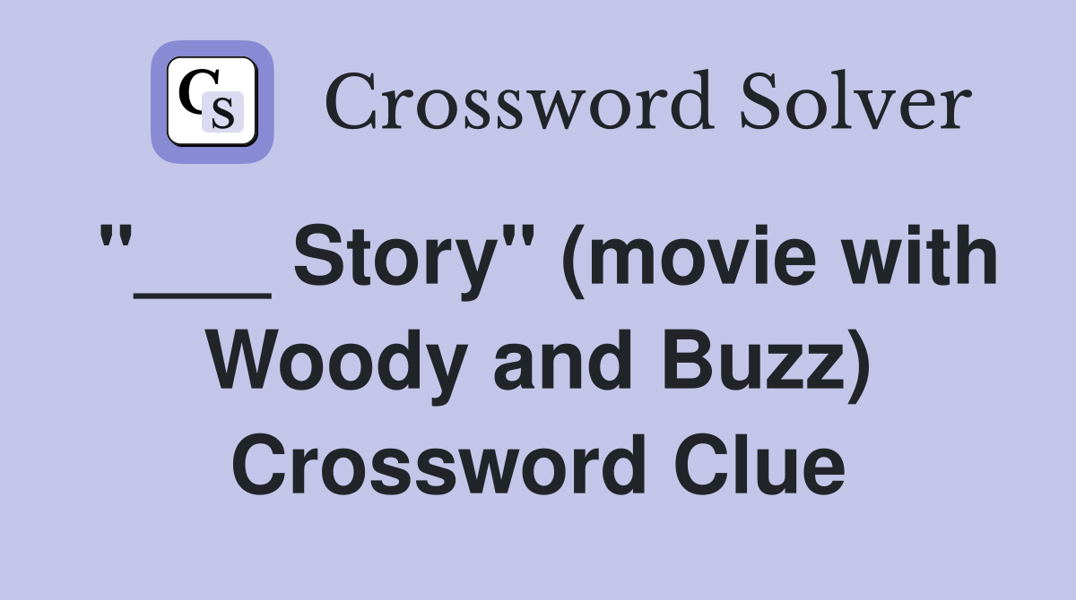 "___ Story" (movie with Woody and Buzz) Crossword Clue