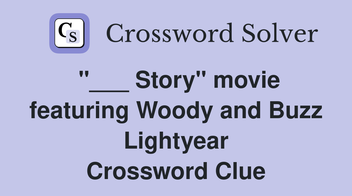 "___ Story" movie featuring Woody and Buzz Lightyear Crossword Clue