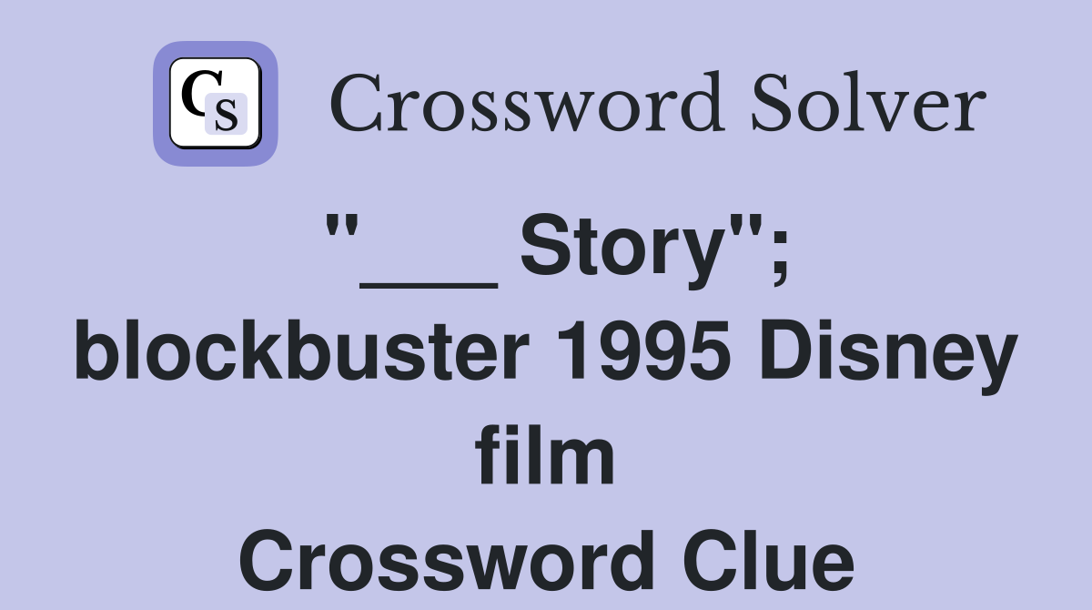"___ Story"; blockbuster 1995 Disney film Crossword Clue