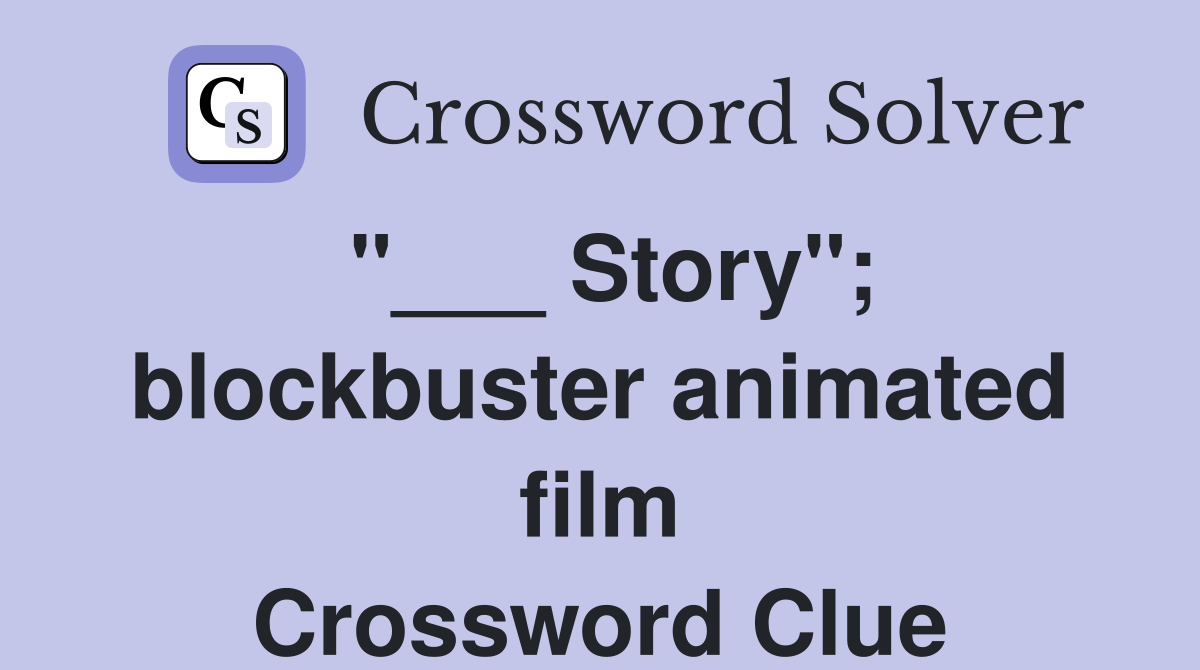 "___ Story"; blockbuster animated film Crossword Clue