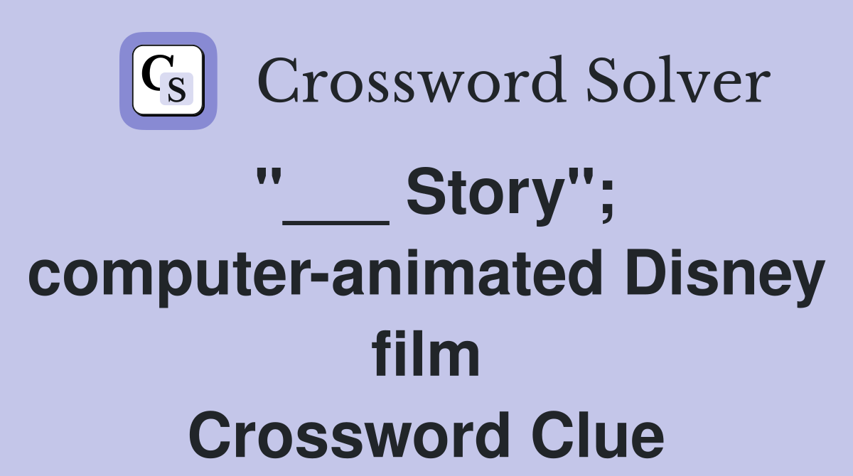"___ Story"; computer-animated Disney film Crossword Clue