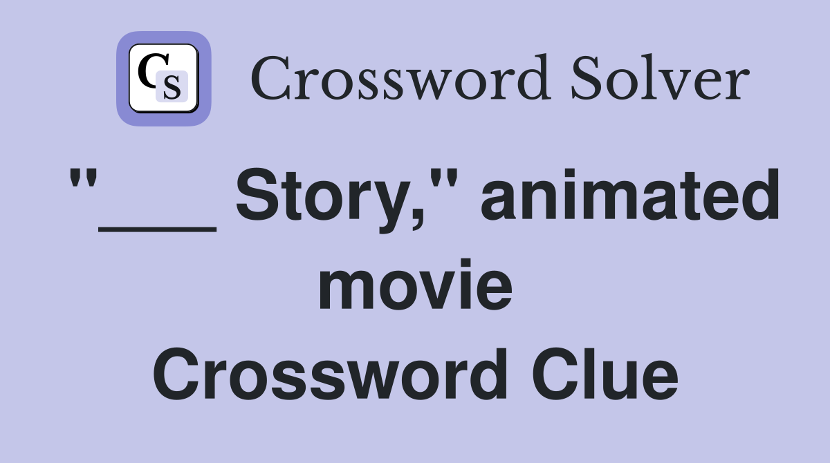 "___ Story," animated movie Crossword Clue