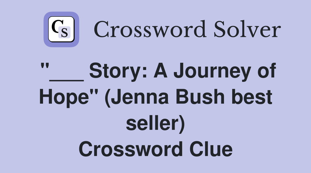 "___ Story: A Journey of Hope" (Jenna Bush best seller) Crossword Clue