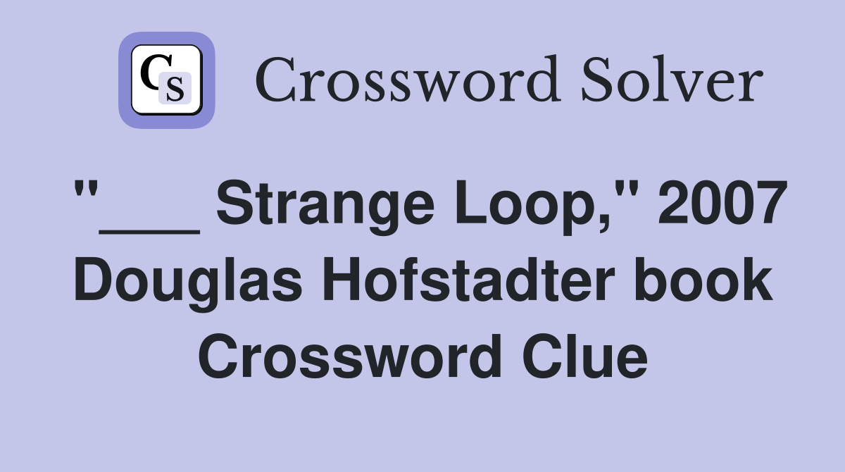 "___ Strange Loop," 2007 Douglas Hofstadter book Crossword Clue