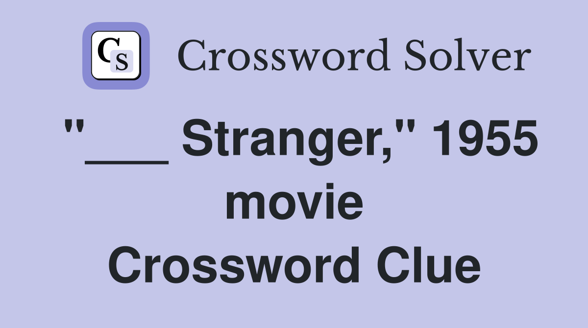 "___ Stranger," 1955 movie Crossword Clue