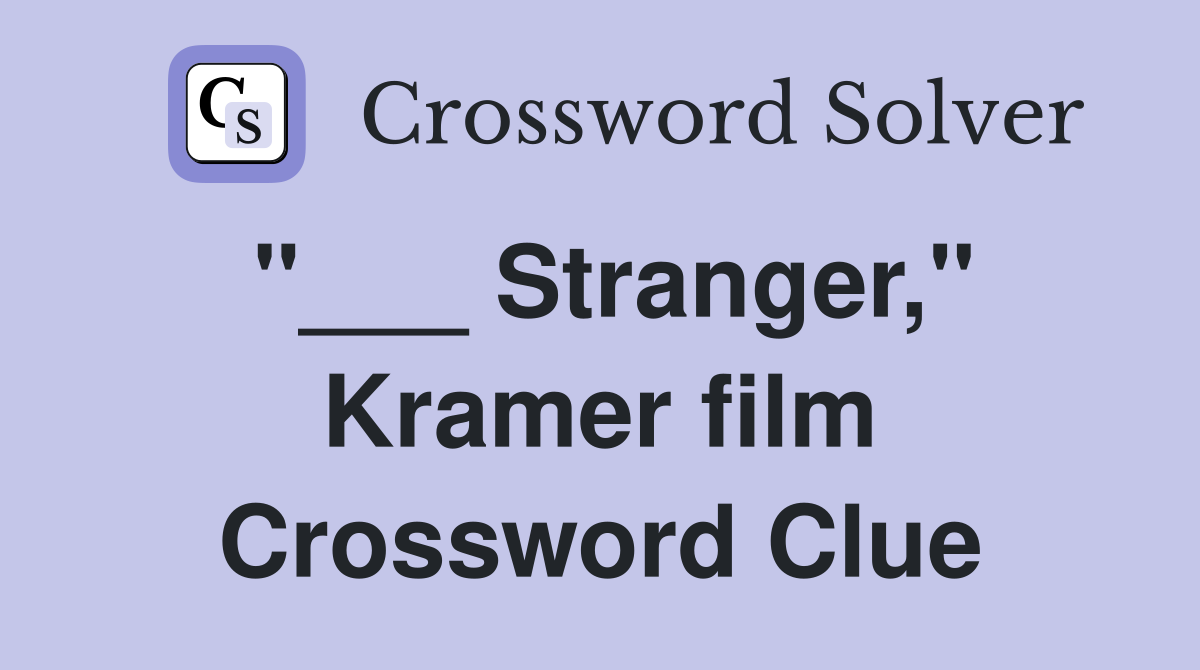 "___ Stranger," Kramer film Crossword Clue