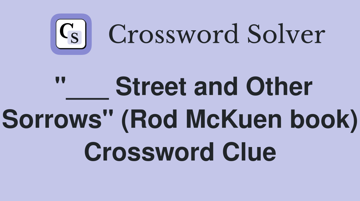 "___ Street and Other Sorrows" (Rod McKuen book) Crossword Clue