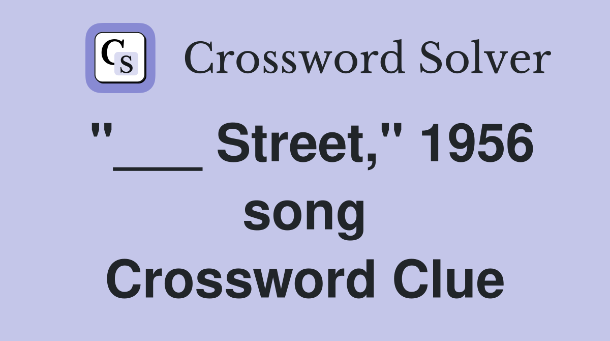 "___ Street," 1956 song Crossword Clue