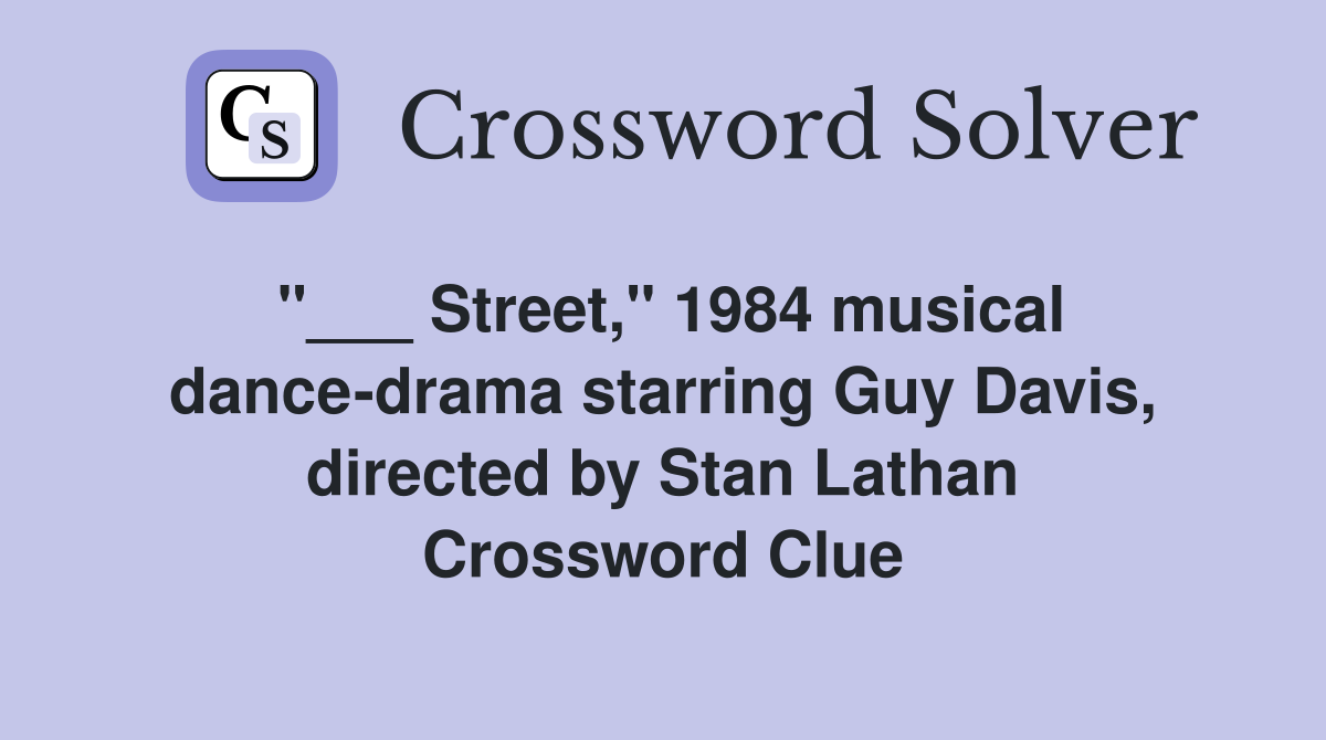 "___ Street," 1984 musical dance-drama starring Guy Davis, directed by Stan Lathan Crossword Clue