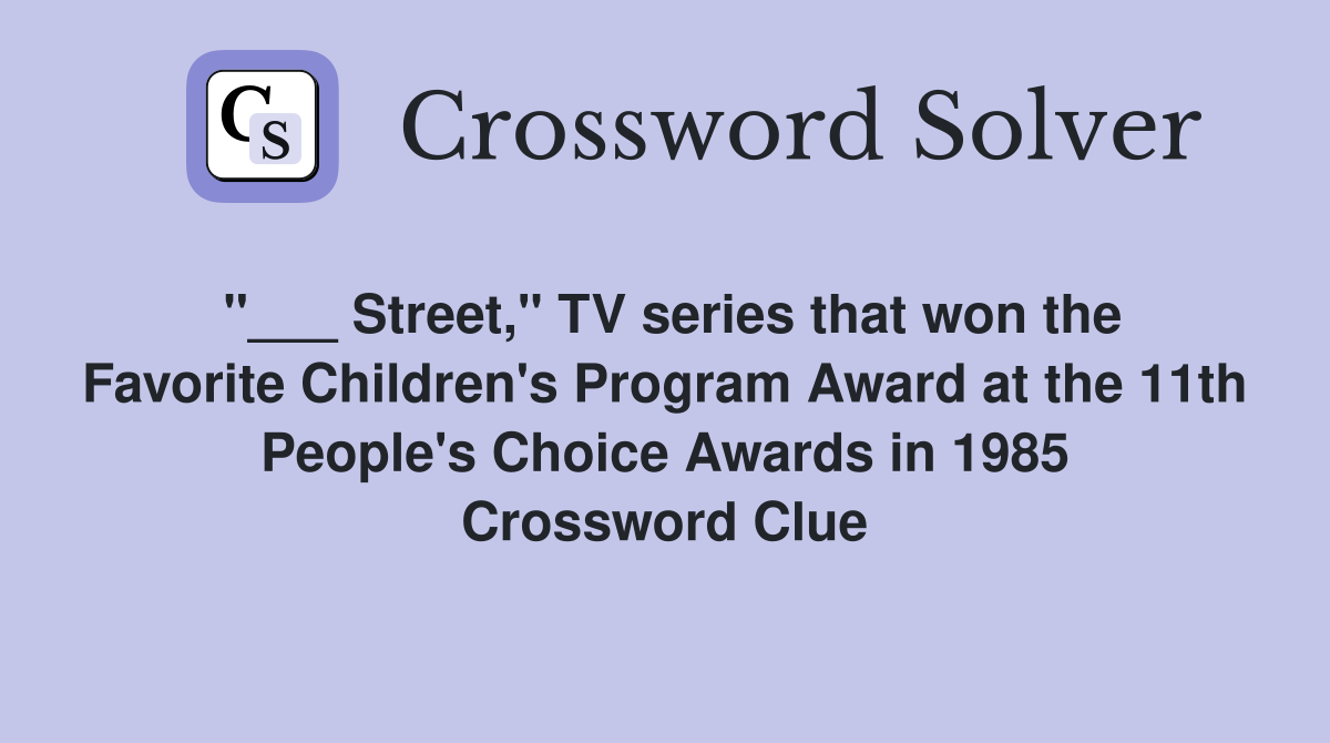 "___ Street," TV series that won the Favorite Children's Program Award at the 11th People's Choice Awards in 1985 Crossword Clue