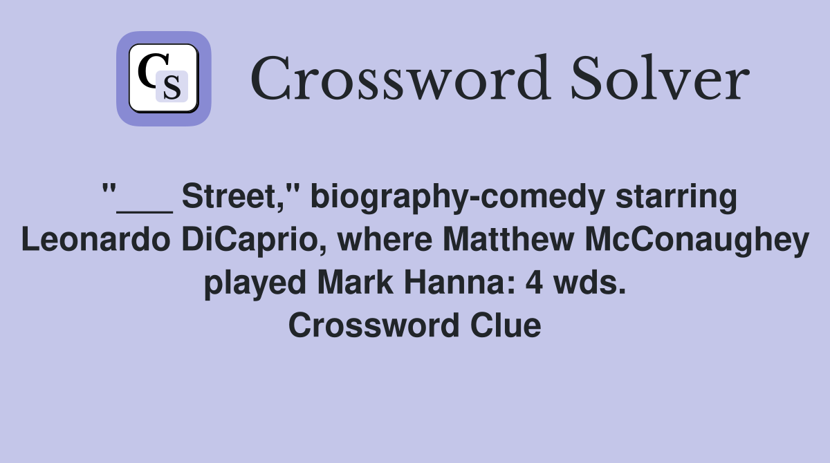 "___ Street," biography-comedy starring Leonardo DiCaprio, where Matthew McConaughey played Mark Hanna: 4 wds. Crossword Clue