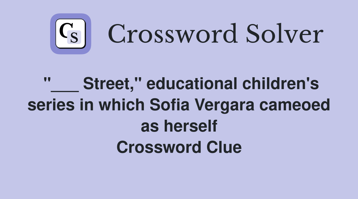 "___ Street," educational children's series in which Sofia Vergara cameoed as herself Crossword Clue