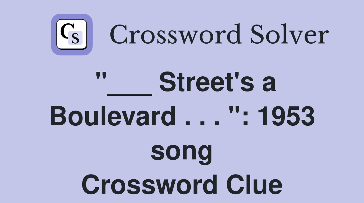 "___ Street's a Boulevard . . . ": 1953 song Crossword Clue
