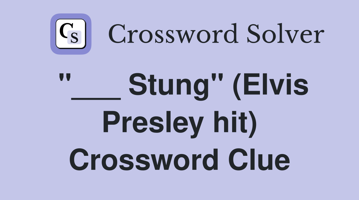 "___ Stung" (Elvis Presley hit) Crossword Clue