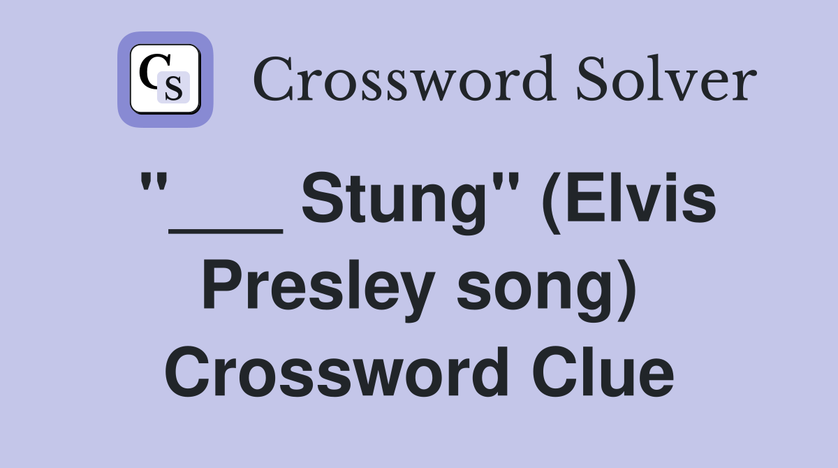 "___ Stung" (Elvis Presley song) Crossword Clue