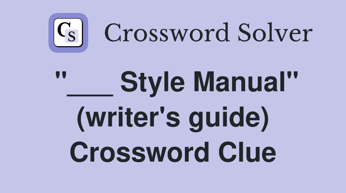 "___ Style Manual" (writer's guide) Crossword Clue