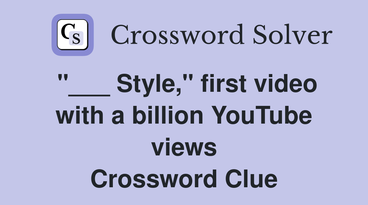 "___ Style," first video with a billion YouTube views Crossword Clue