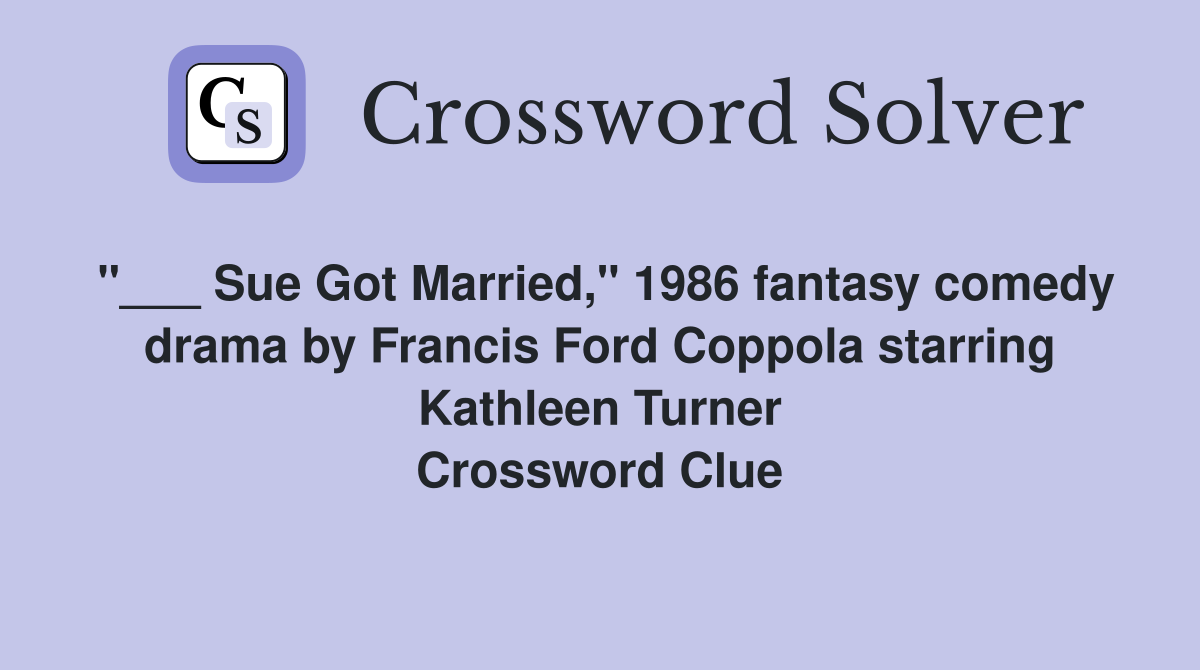 "___ Sue Got Married," 1986 fantasy comedy drama by Francis Ford Coppola starring Kathleen Turner Crossword Clue