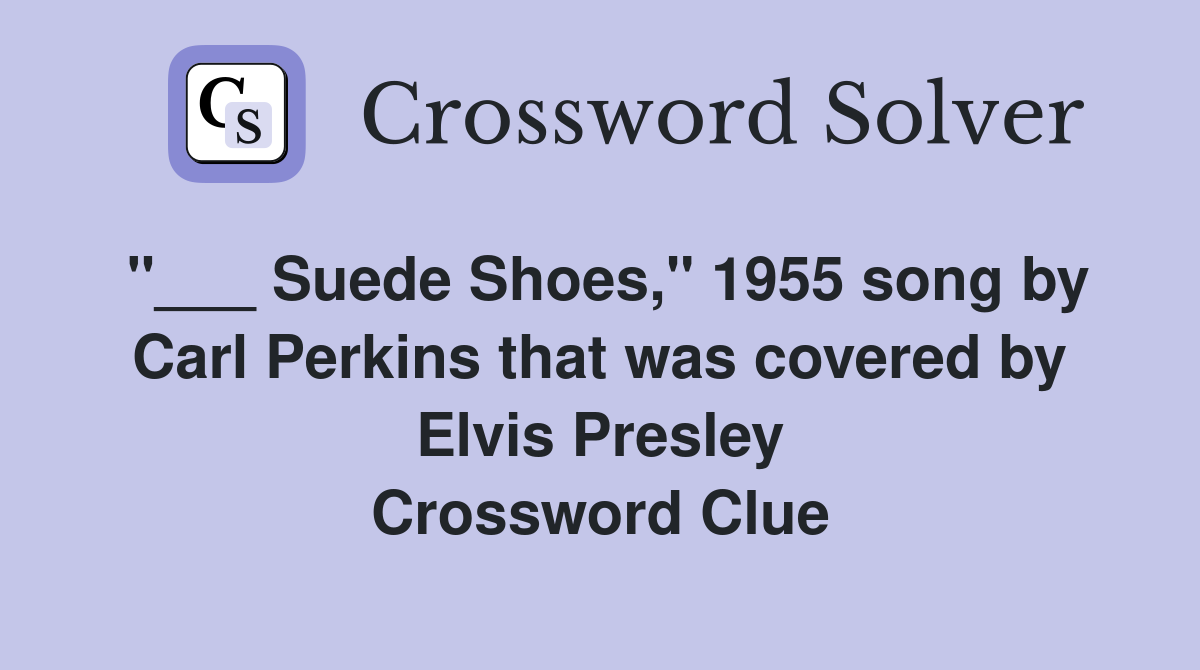 "___ Suede Shoes," 1955 song by Carl Perkins that was covered by Elvis Presley Crossword Clue