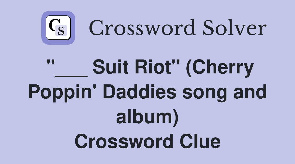 "___ Suit Riot" (Cherry Poppin' Daddies song and album) Crossword Clue