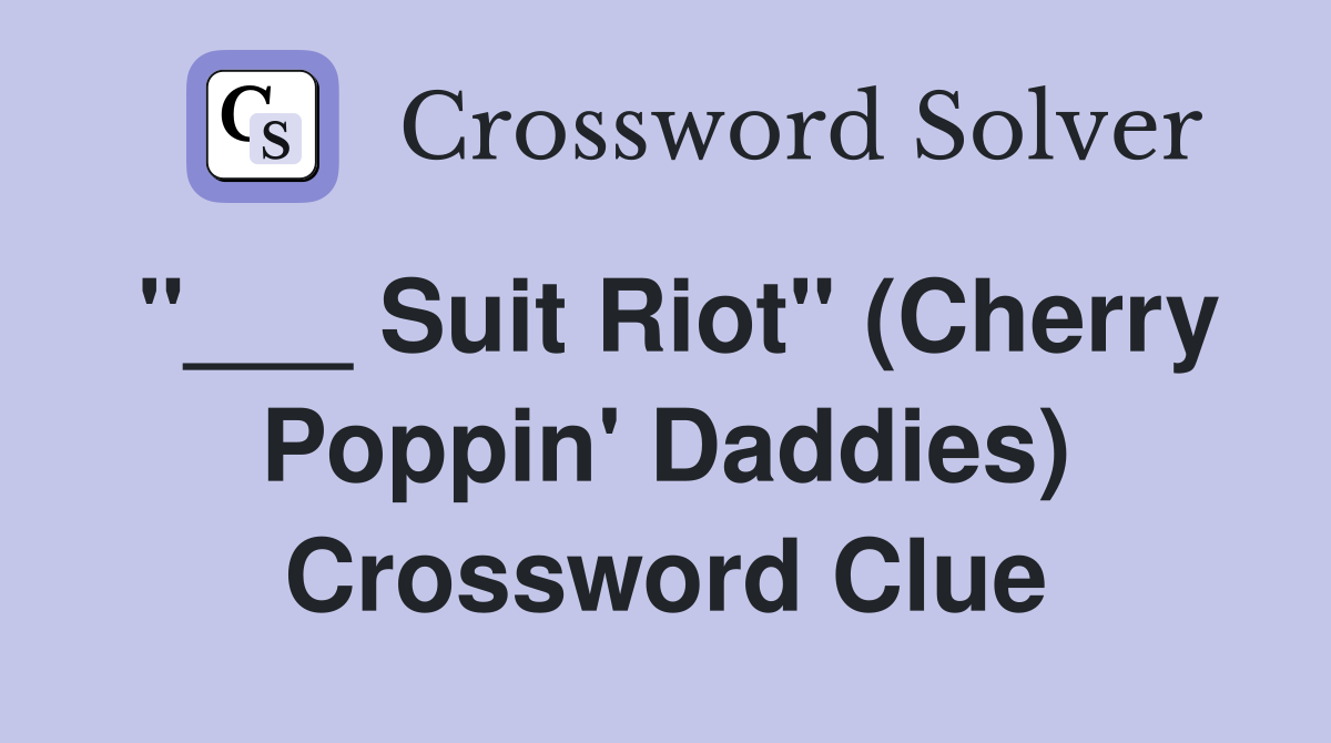 "___ Suit Riot" (Cherry Poppin' Daddies) Crossword Clue