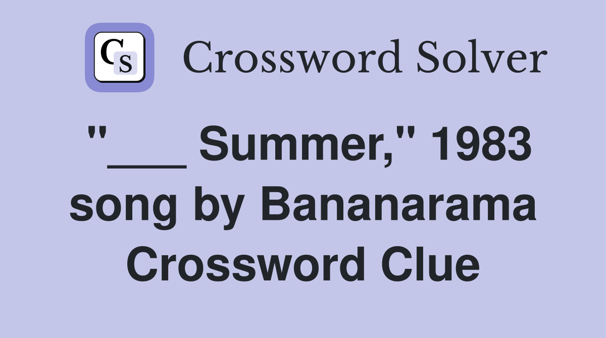 "___ Summer," 1983 song by Bananarama Crossword Clue