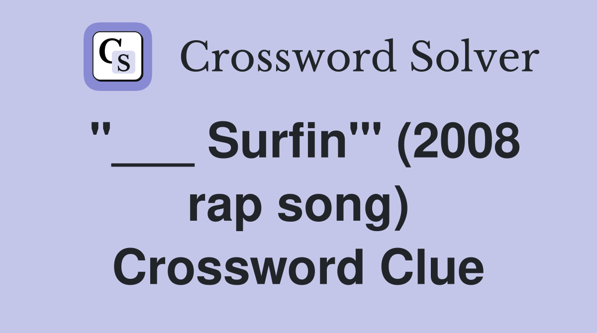 "___ Surfin'" (2008 rap song) Crossword Clue