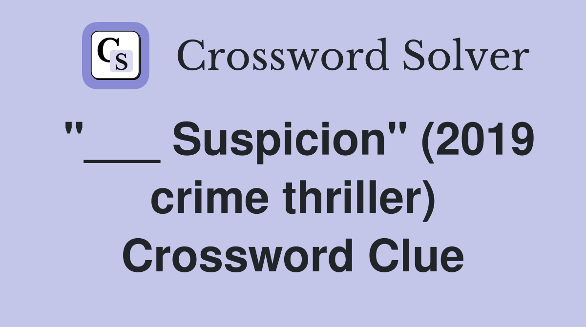 "___ Suspicion" (2019 crime thriller) Crossword Clue