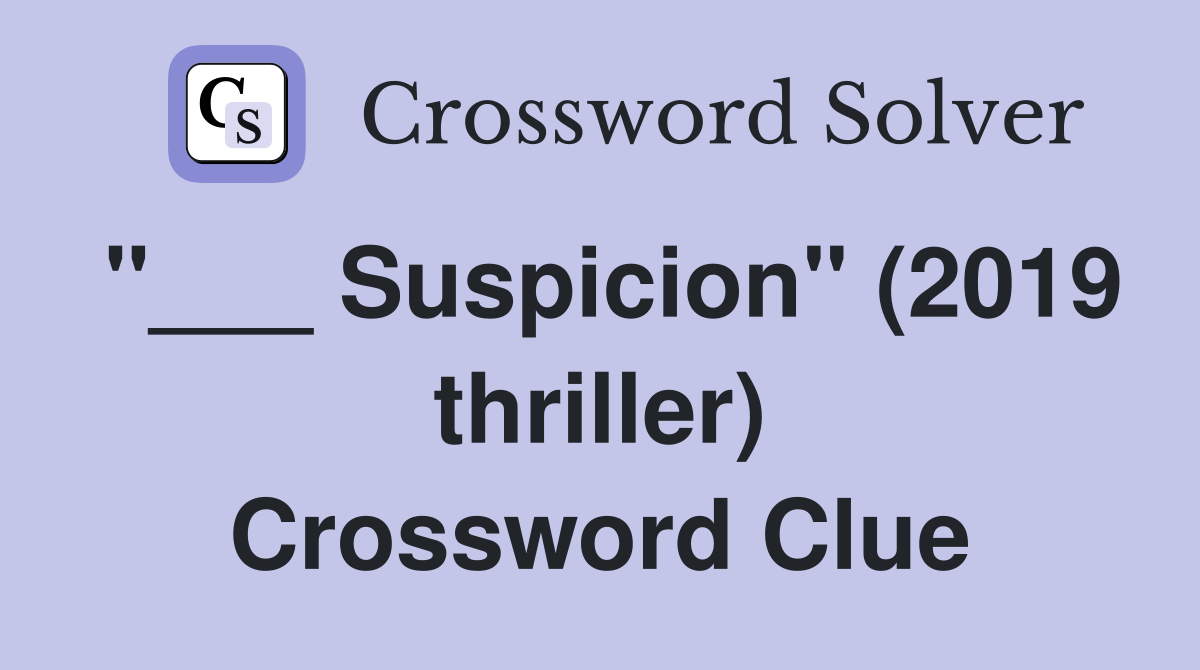 "___ Suspicion" (2019 thriller) Crossword Clue