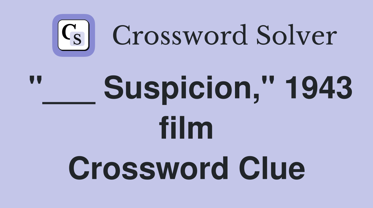"___ Suspicion," 1943 film Crossword Clue