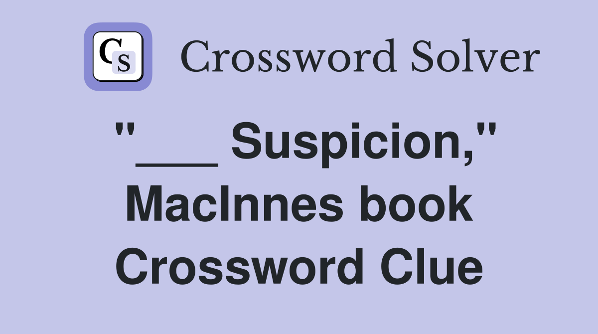 "___ Suspicion," MacInnes book Crossword Clue