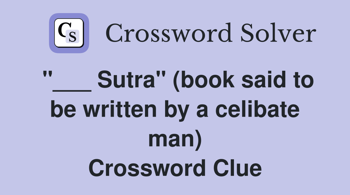 "___ Sutra" (book said to be written by a celibate man) Crossword Clue