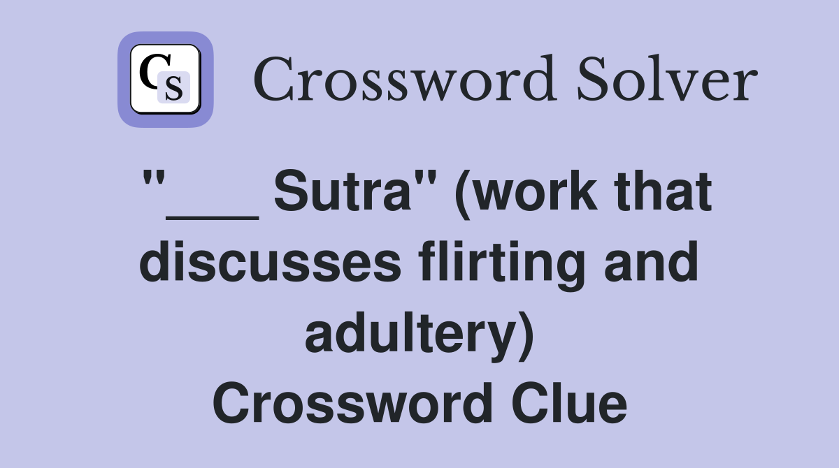 "___ Sutra" (work that discusses flirting and adultery) Crossword Clue