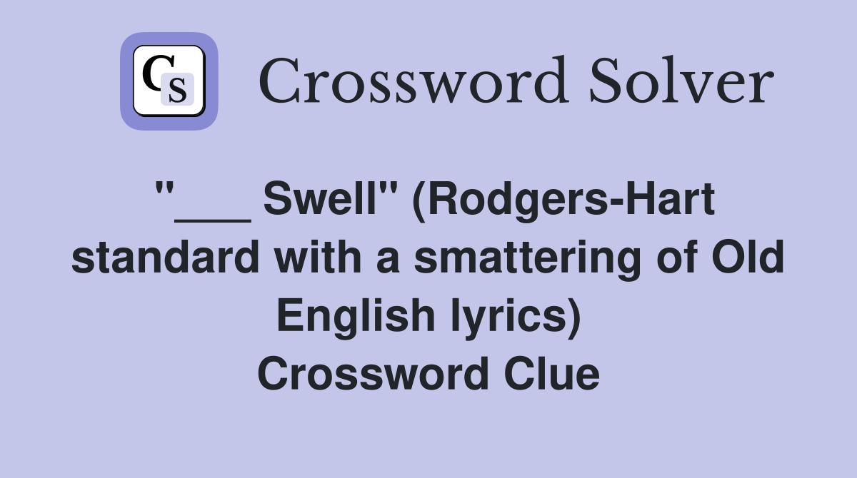 "___ Swell" (Rodgers-Hart standard with a smattering of Old English lyrics) Crossword Clue